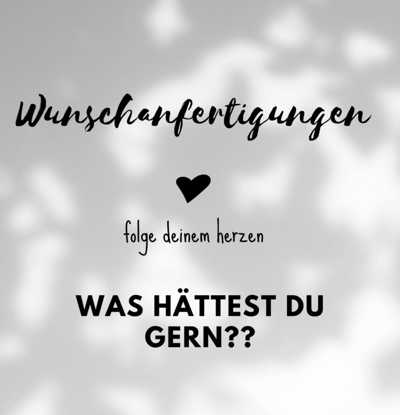 Wunschanfertigungen!